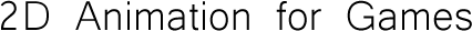2D Animation for Games